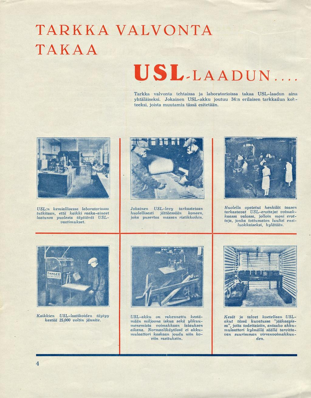 TARKKA VALVONTA TAKAA USL^LAADUN * * Tarkka valvonta tehtaissa ja laboratorioissa takaa USL-laadun aina yhtäläiseksi Jokainen USL-akku joutuu 34: nerilaisen tarkkailun kohteeksi, joista muutamia