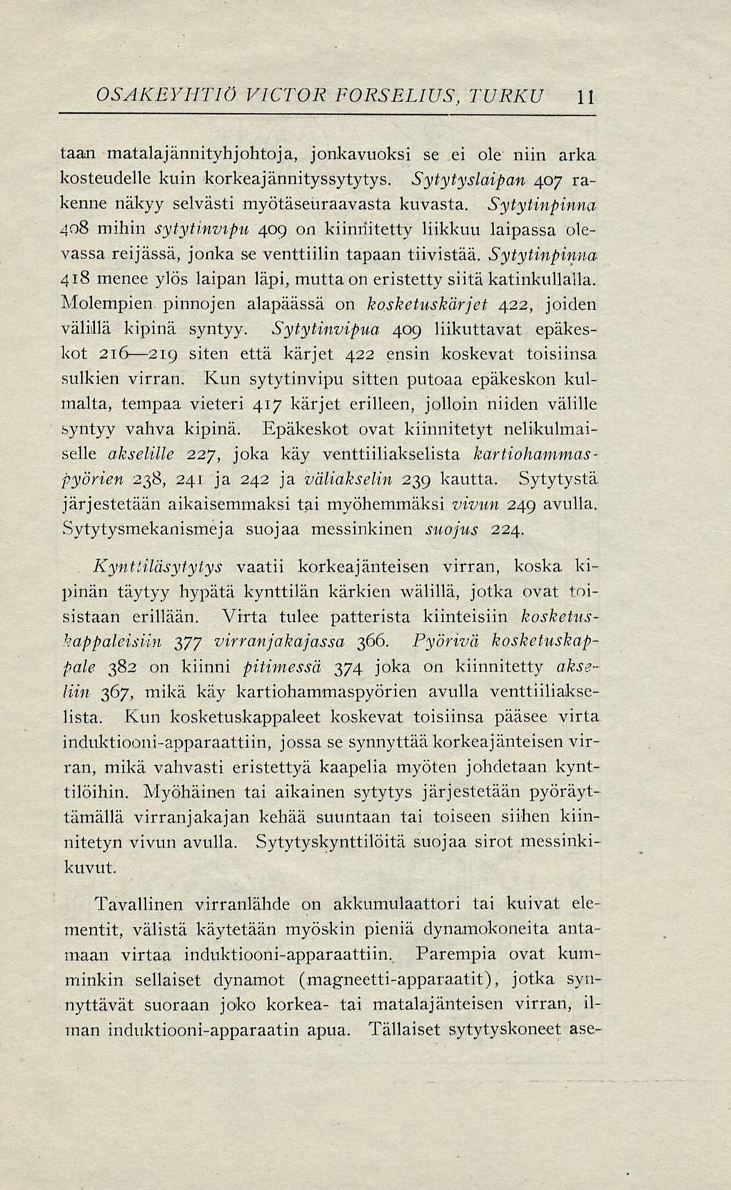 OSAKEYHTIÖ VICTOR FORSELIUS, TURKU H taan matalajännityhjohtoja, jonkavuoksi se ei ole niin arka kosteudelle kuin korkeäjännityssytytys.