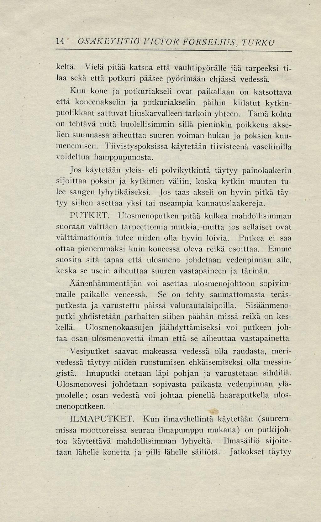 14 OSAKEYHTIÖ VICTOR FORSELTUS, TURKU kelta. Vielä pitää katsoa että vauhtipyörälle jää tarpeeksi tilaa sekä että potkuri pääsee pyörimään ehjässä vedessä.