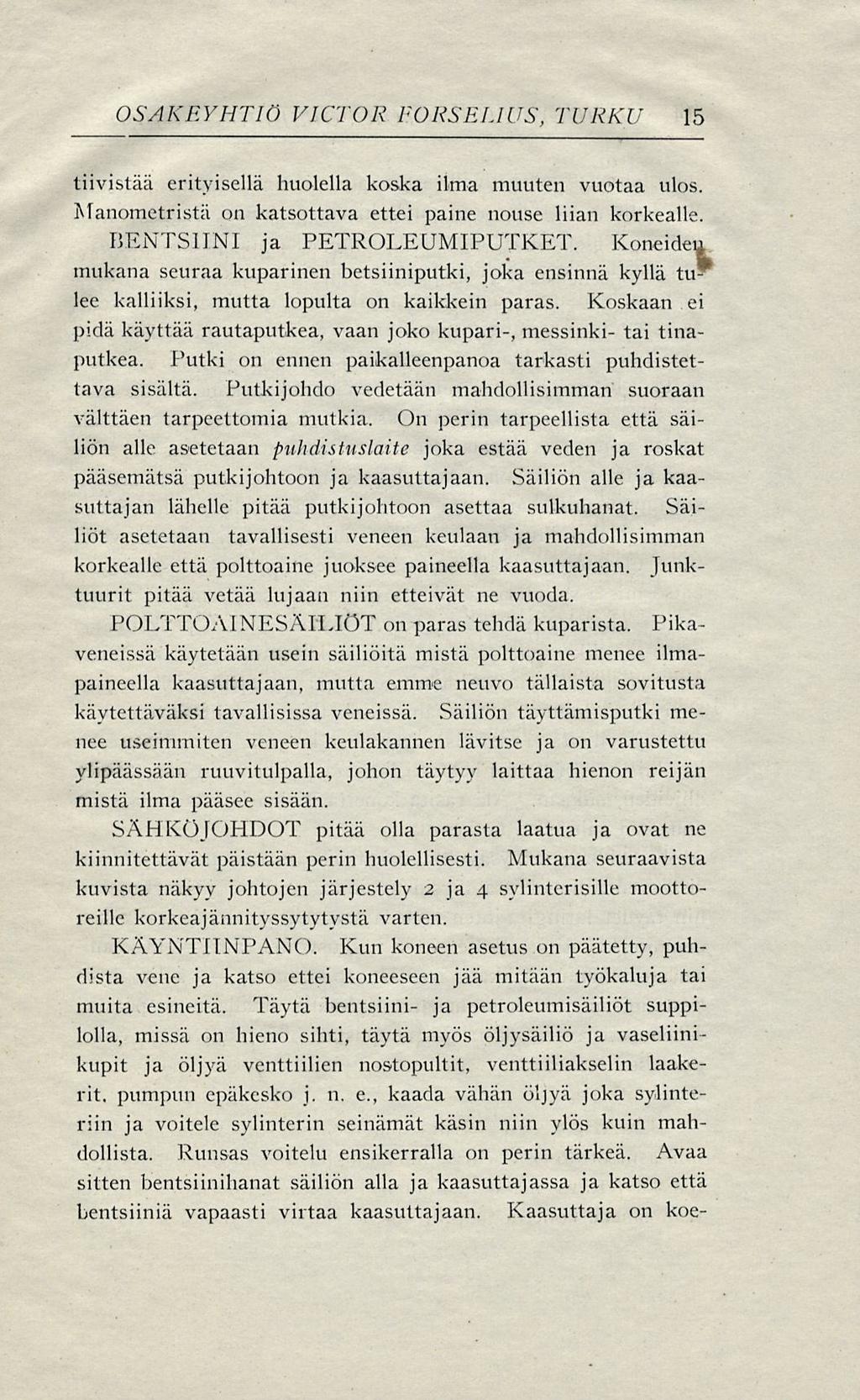 OSAKEYHTIÖ VICTOR FORSEf.IUS, TURKU 15 tiivistää erityisellä huolella koska ilma muuten vuotaa ulos. Manometristä on katsottava ettei paine nouse liian korkealle. BENTSIINI ja PETROLEUMIPUTKET.