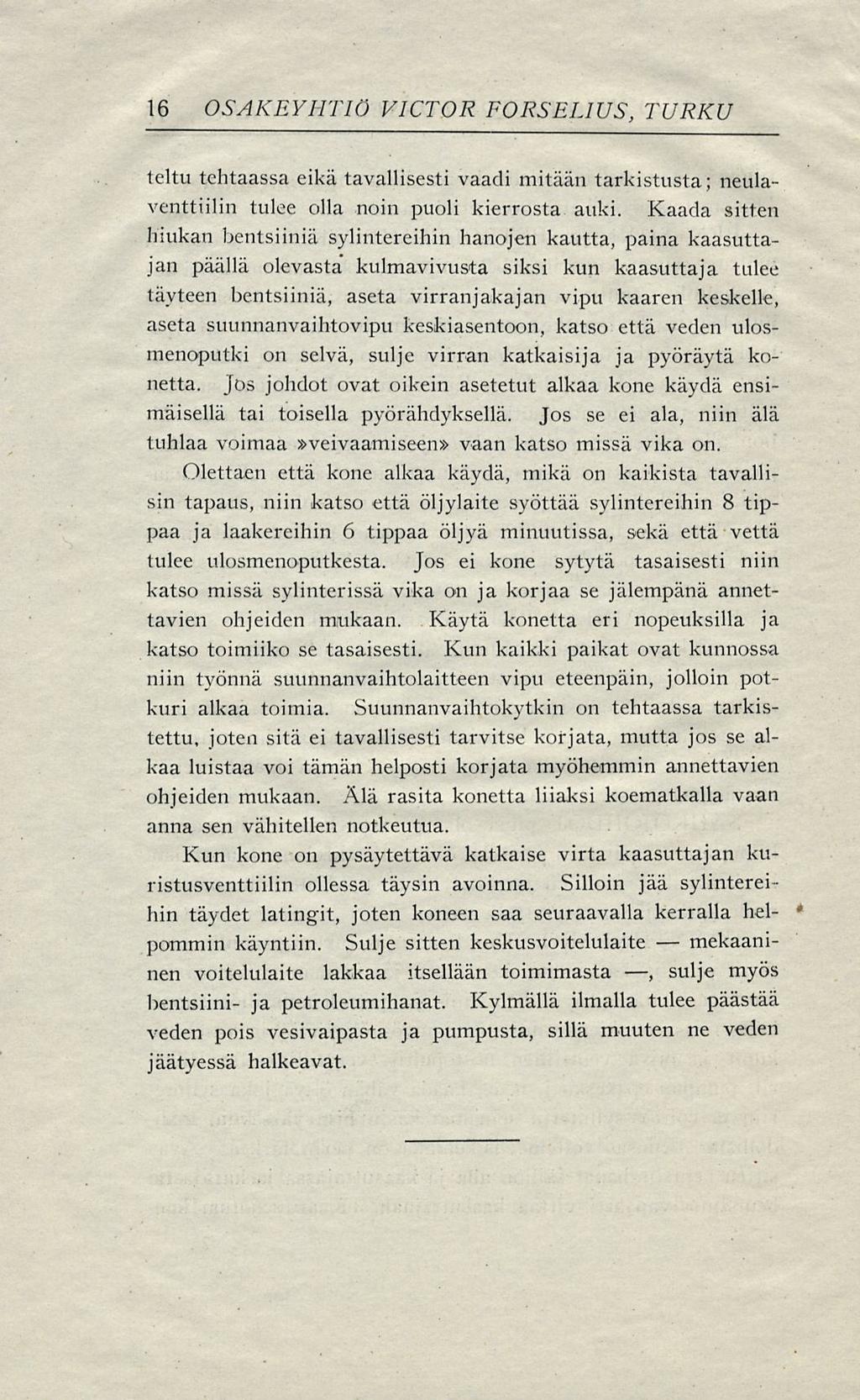 16 OSAKEYHTIÖ VICTOR FORSELIUS, TURKU teltu tehtaassa eikä tavallisesti vaadi mitään tarkistusta; neulaventtiilin tulee olla noin puoli kierrosta auki.