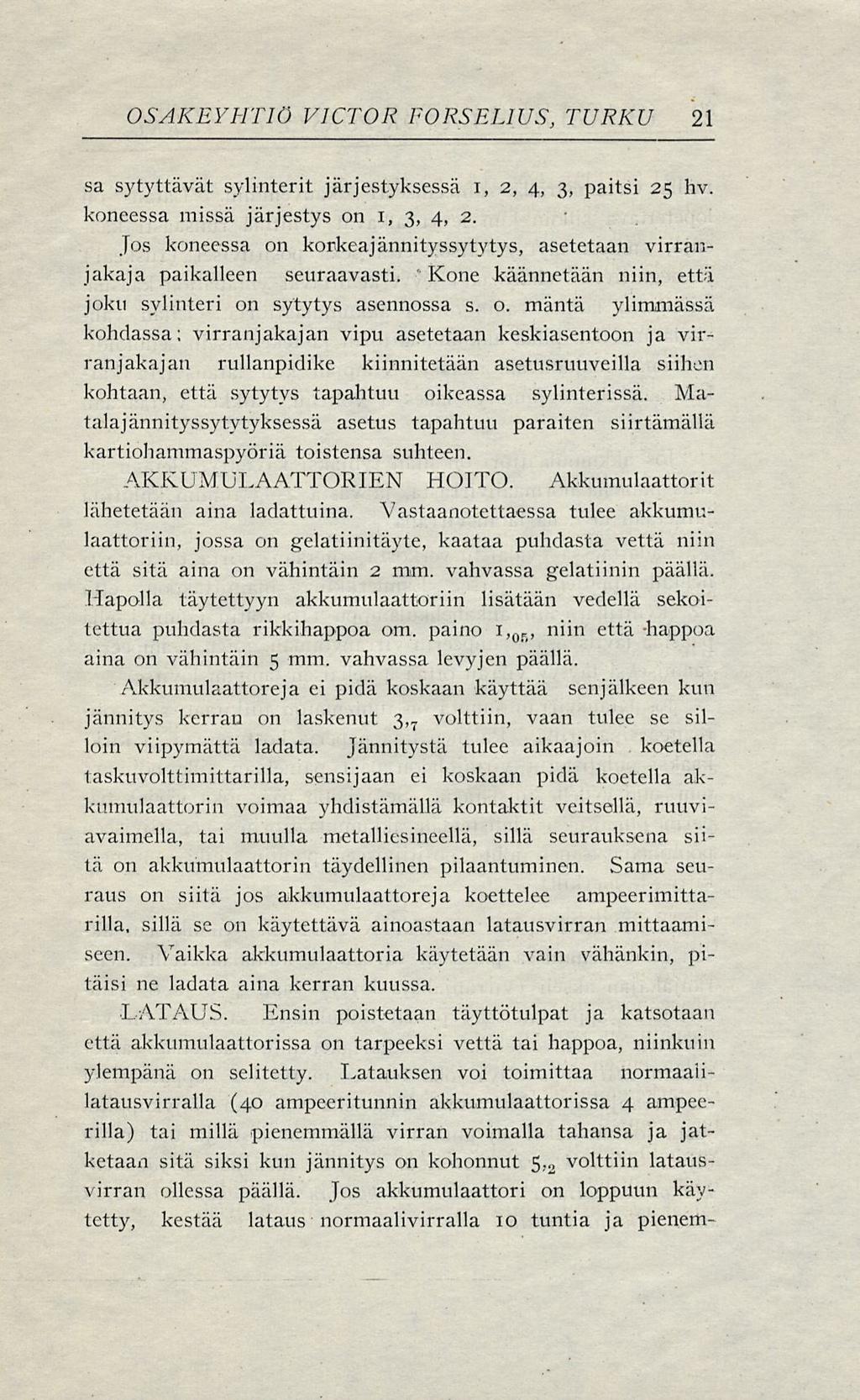 OSAKEYHTIÖ VICTOR FORSELIUS, TURKU 21 sa sytyttävät sylinterit järjestyksessä i, 2, 4, 3, paitsi 25 hv. koneessa missä järjestys on 1, 3, 4, 2.