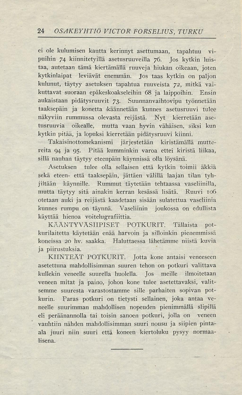 24 OSAKEYHTIÖ VICTOR FORSELIUS, TURKU ei ole kulumisen kautta kerinnyt asettumaan, tapahtuu vipuihin 74 kiinnitetyillä asetusruuveilla 76.