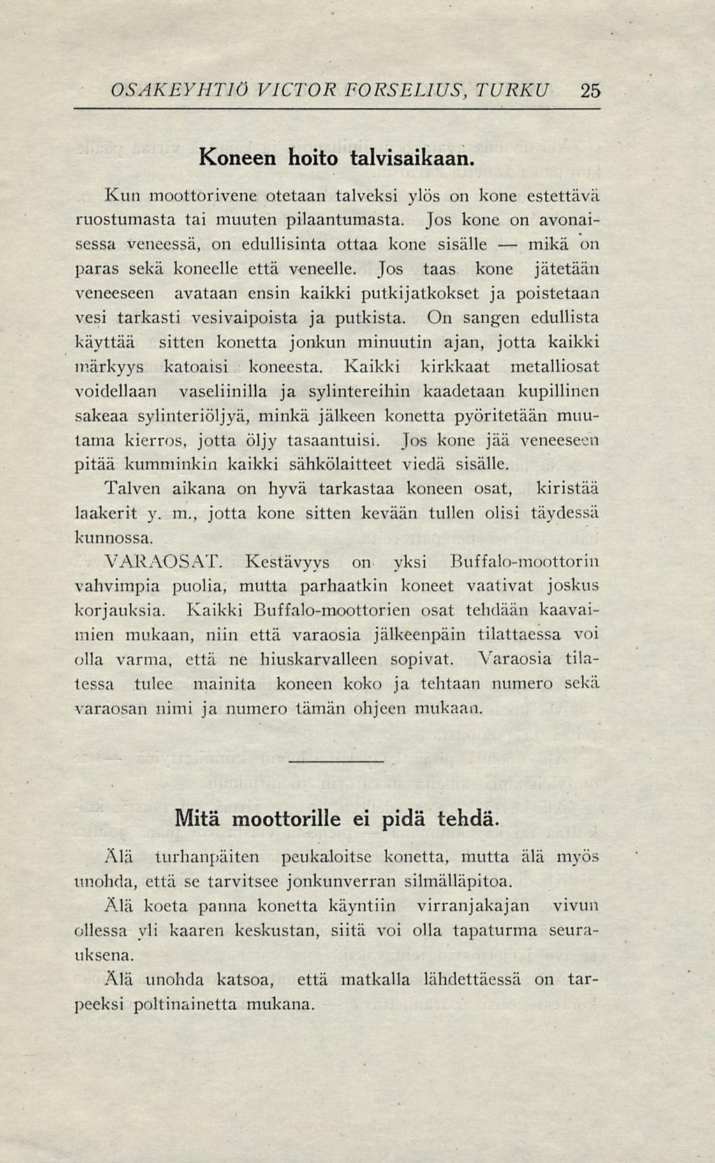 mikä OSAKEYHTIÖ VICTOR FORSELIUS, TURKU 25 Koneen hoito talvisaikaan. Kun moottorivene otetaan talveksi ylös on kone estettävä ruostumasta tai muuten pilaantumasta.