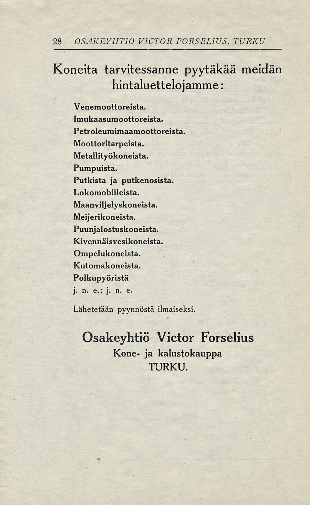 28 OSAKEYHTIÖ VICTOR FORSELIUS, TURKU Koneita tarvitessanne pyytäkää meidän hintaluettelojamme: Venemoottoreista. Imukaasumoottoreista. Petroleumimaamoottoreista. Moottoritarpeista.