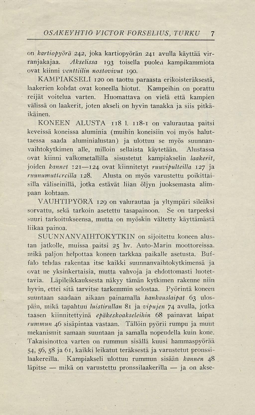 mikä ja OSAKEYHTIÖ VICTOR FORSELIUS, TURKU 7 on kartiopyörä 242, joka kartiopyörän 241 avulla käyttää virranjakajaa. Akselissa 193 toisella puolen kampikammiota ovat kiinni venttiilin nostovivut 190.