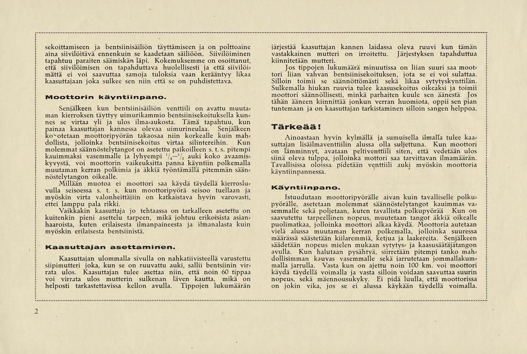auki sekoittamiseen ja bentsiinisäiliön täyttämiseen ja on polttoaine aina siivilöitävä ennenkuin se kaadetaan säiliöön. Siivilöiminen tapahtuu paraiten säämiskän läpi.