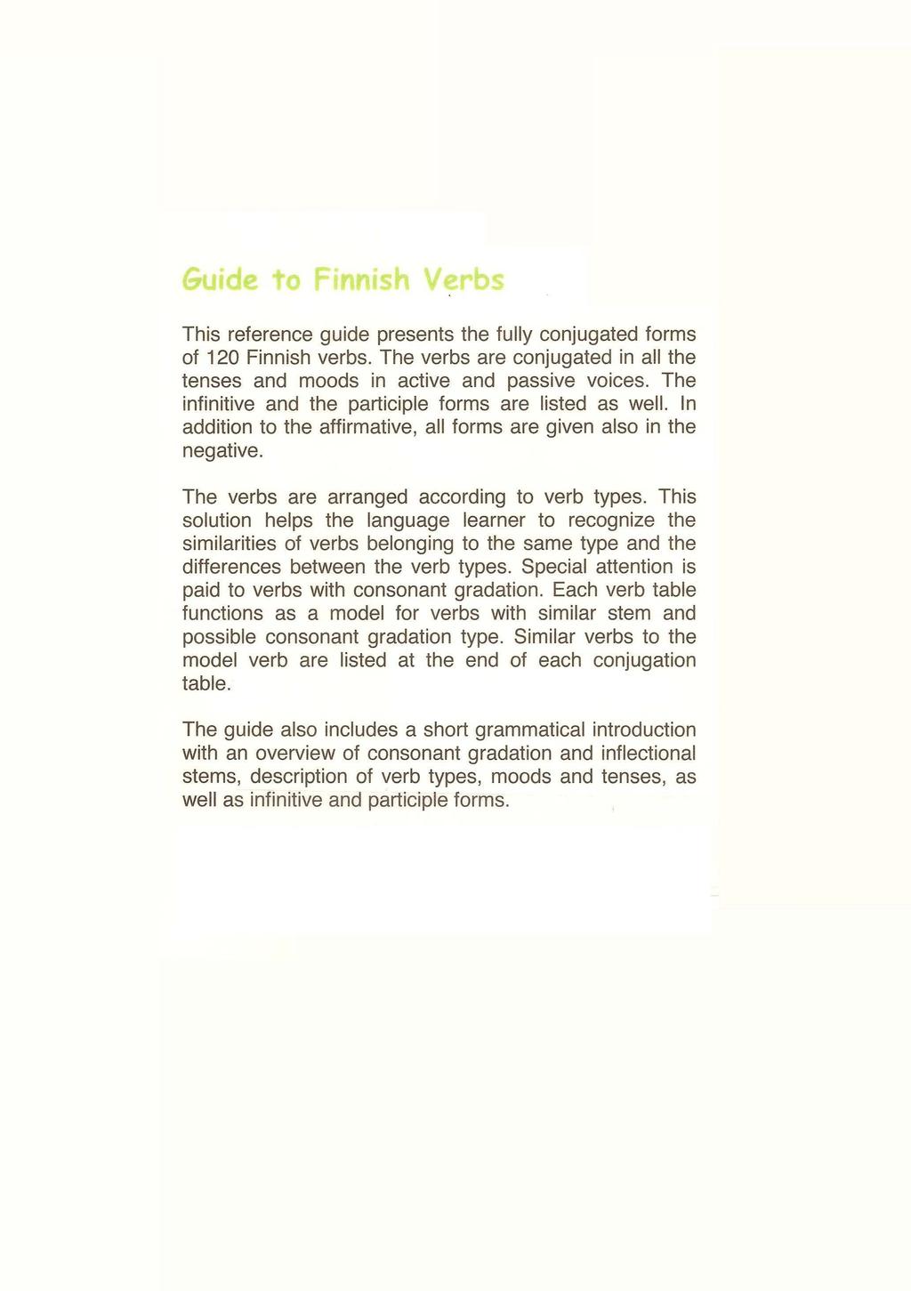 Guide to Finnish Verbs This reference guide presents the fully conjugated forms of 120 Finnish verbs. The verbs are conjugated in all the tenses and moods in active and passive voices.