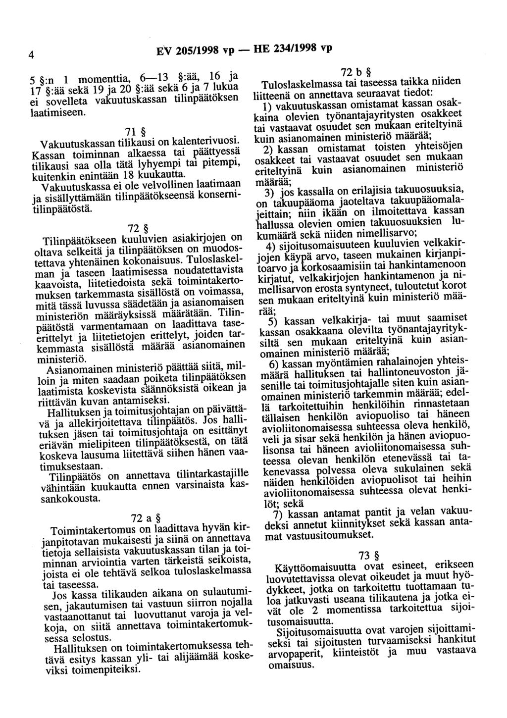 4 EV 205/1998 vp - HE 234/1998 vp 5 :n 1 momenttia, 6-13 :ää, 16 ja 17 :ää 19 ja 20 :ää 6 ja 7 lukua ei sovelleta vakuutuskassan tilinpäätöksen laatimiseen.