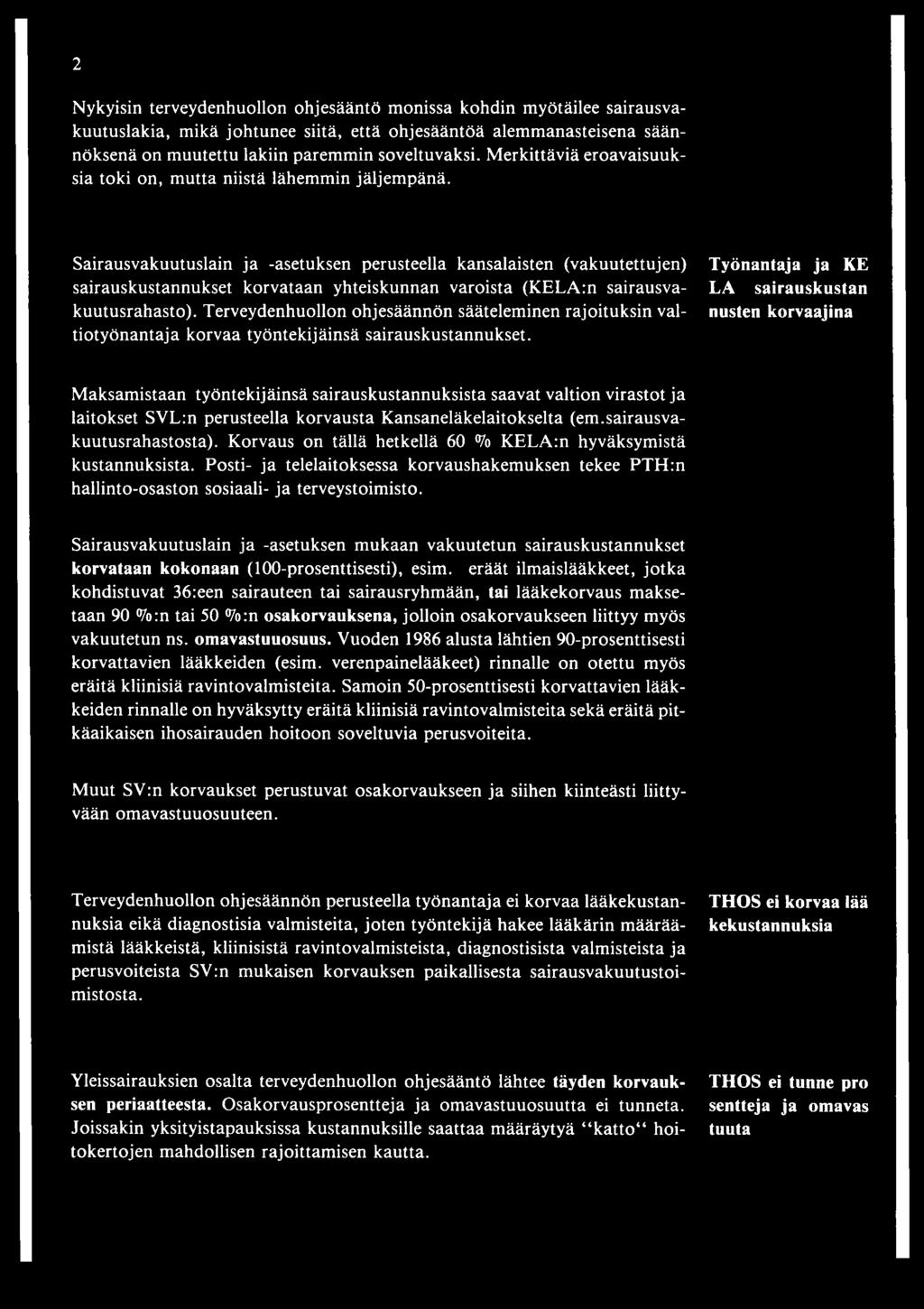 Sairausvakuutuslain ja -asetuksen perusteella kansalaisten (vakuutettujen) sairauskustannukset korvataan yhteiskunnan varoista (KELA:n sairausvakuutusrahasto).