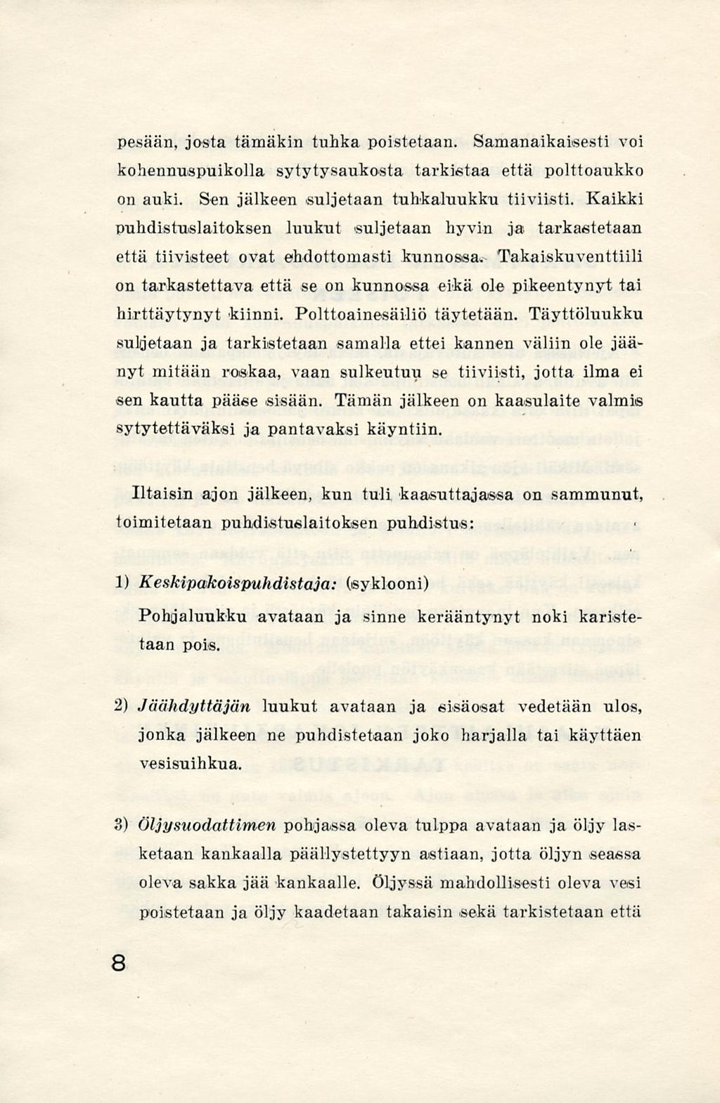 pesään, josta tämäkin tuhka poistetaan. Samanaikaisesti voi kohennuspuikolla sytytysaukosta tarkistaa että polttoaukko on auki. Sen jälkeen suljetaan tuhkaluukku tiiviisti.