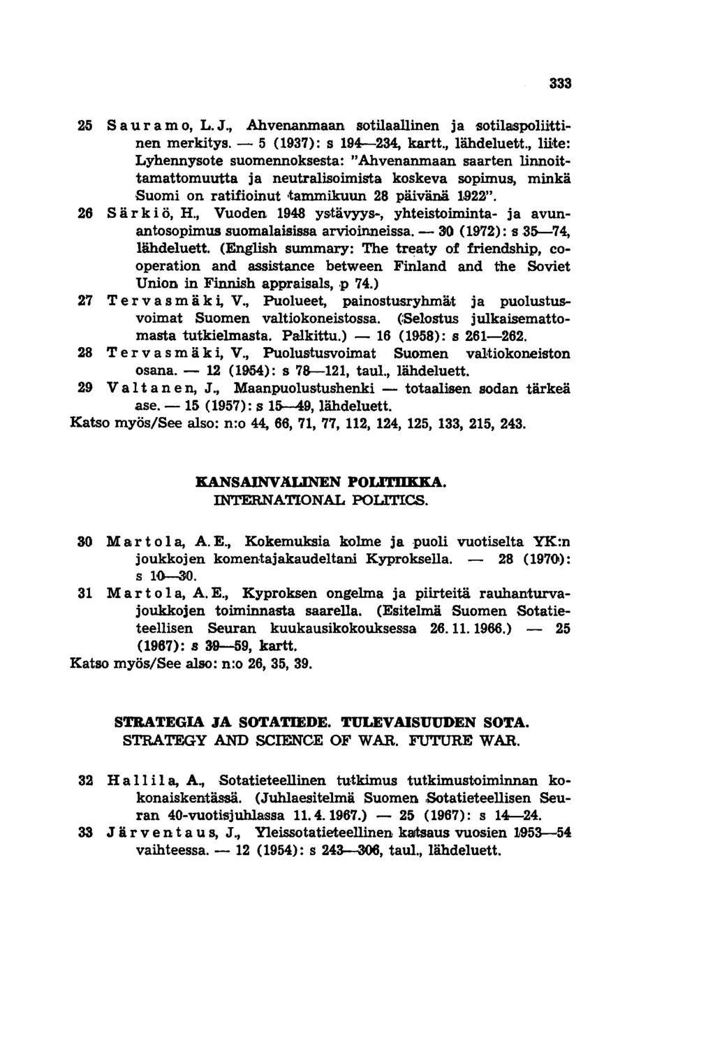 333 25 S a ura m 0, L. J., Ahvenanmaan sotilaallinen ja sotil8jspoliittinen merkitys. - 5 (1937): s 194-234, kartt., lähdeluett.