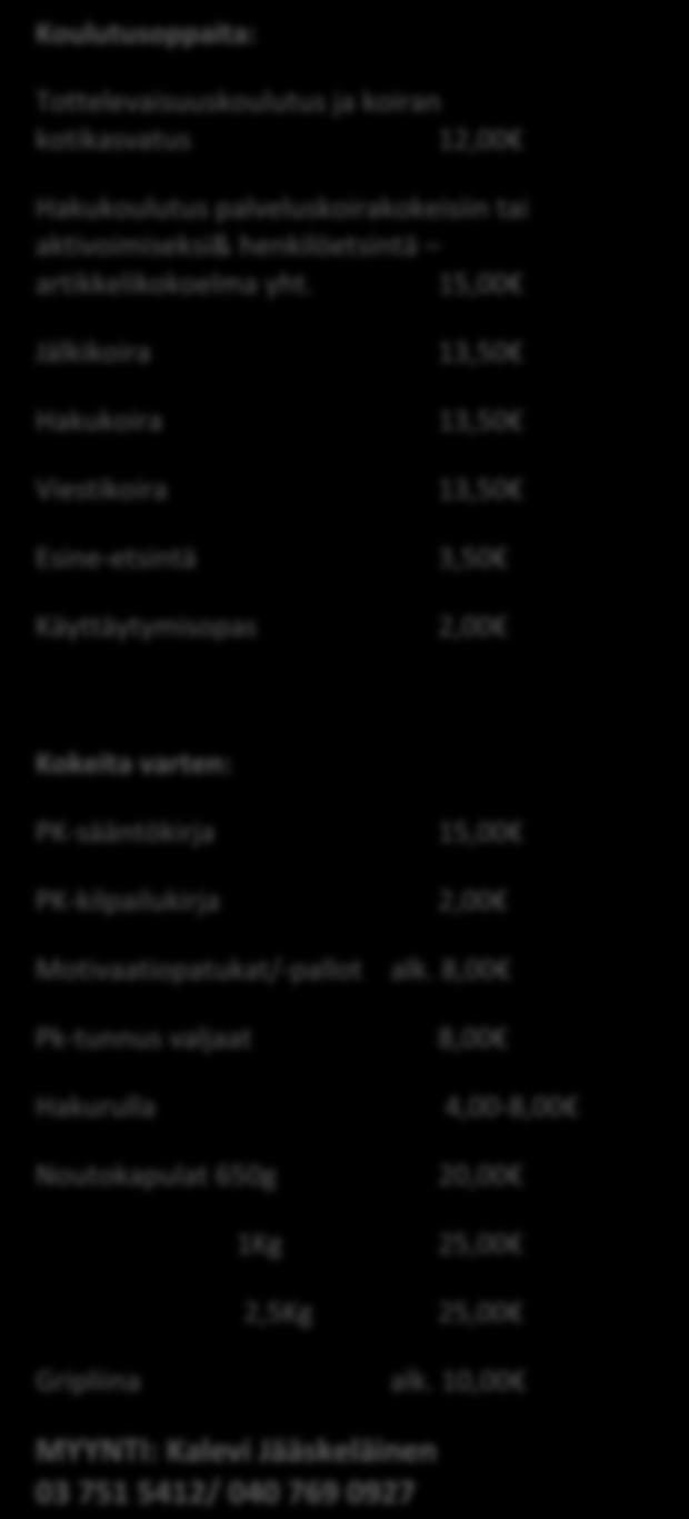 15,00 Jälkikoira 13,50 Hakukoira 13,50 Viestikoira 13,50 Esine-etsintä 3,50 Käyttäytymisopas 2,00 Kokeita