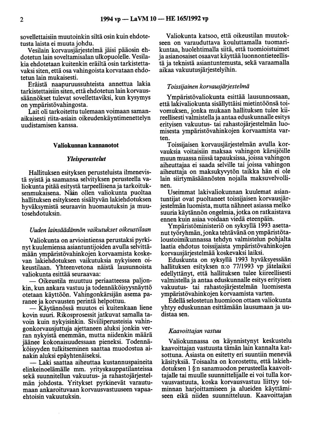 2 1994 vp-lavm 10-HE 165/1992 vp sovellettaisiin muutoinkin siltä osin kuin ehdotetusta laista ei muuta johdu. Vesilain korvausjärjestelmä jäisi pääosin ehdotetun lain soveltamisalan ulkopuolelle.