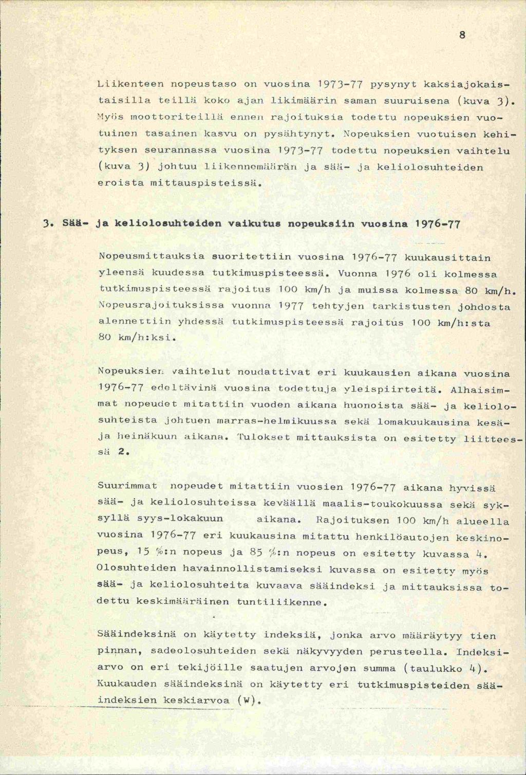 Liikenteen nopeustaso on vuosina 1973-77 PYSYnYt kaksiajokaistaisilla teillä koko ajan likimäärin saman suuruisena (kuva 3).
