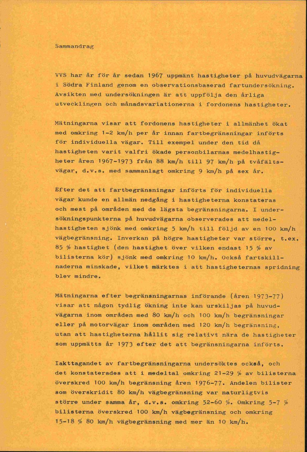 Sammandrag VVS har r för r sedan 1967 uppmänt hastigheter p& hu'rudvägarna i Södra Einland genom en observationsbaserad fartundersökning.