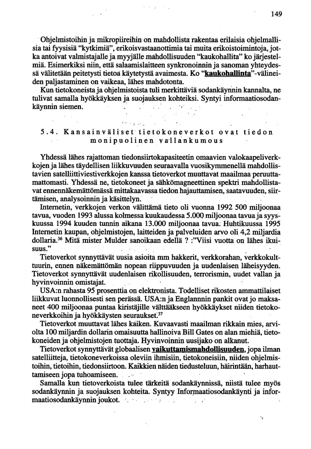 149. Ohjelmistoihin ja mikropiireihin on mahdollista rakentaa erilaisia ohjelmallisia tai fyysisiä "kytkimiä", erikoisvastaanottimia tai muita erikoistoimintoja, jotka antoivat valmistajalle ja