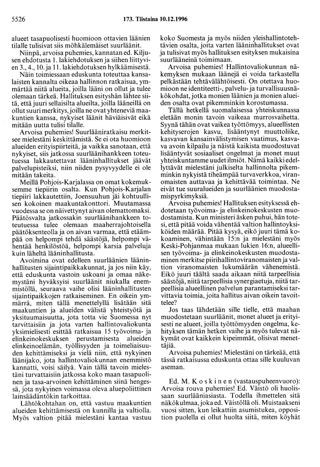 5526 173. Tiistaina 10.12.1996 alueet tasapuolisesti huomioon ottavien läänien tilalle tulisivat siis möhkälemäiset suurläänit. Niinpä, arvoisa puhemies, kannatan ed. Kiljusen ehdotusta 1.