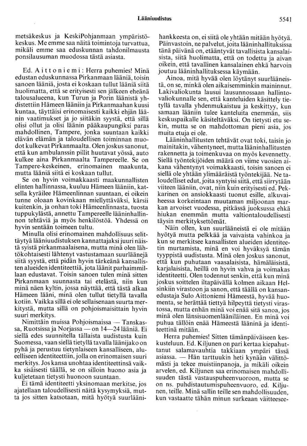 Lääniuudistus 5541 metsäkeskus ja KeskiPohjanmaan ympäristökeskus. Me emme saa näitä toimintoja turvattua, mikäli emme saa eduskunnan tahdonilmausta ponsilausuman muodossa tästä asiasta. Ed.