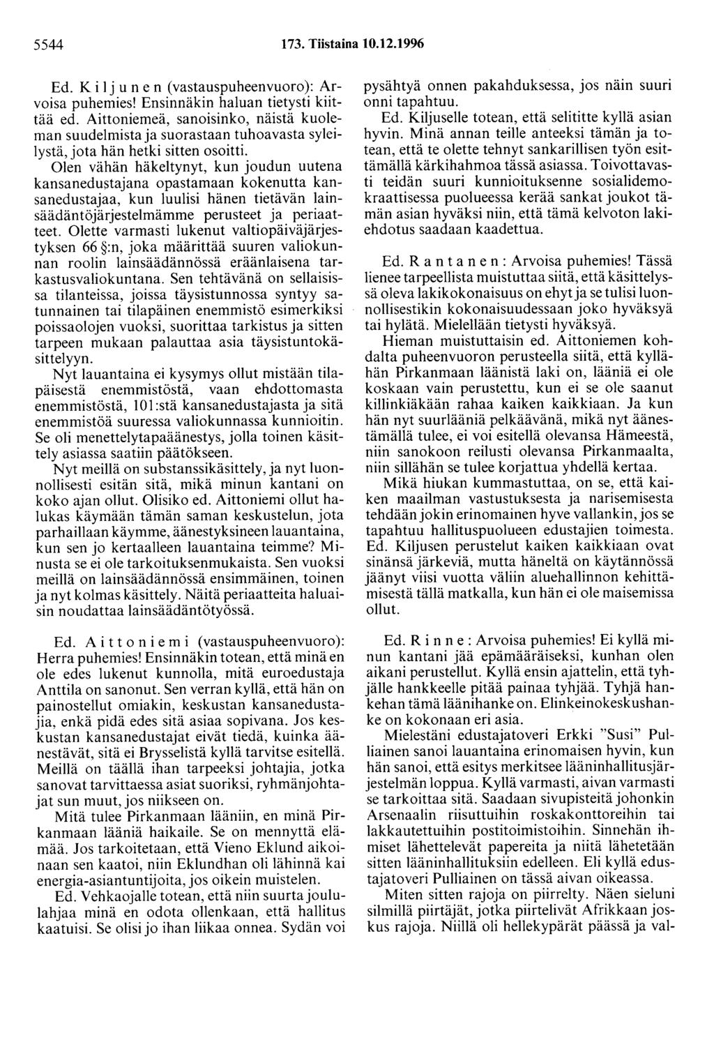 5544 173. Tiistaina 10.12.1996 Ed. K i 1 j u n en ( vastauspuheenvuoro ): Arvoisa puhemies! Ensinnäkin haluan tietysti kiittää ed.
