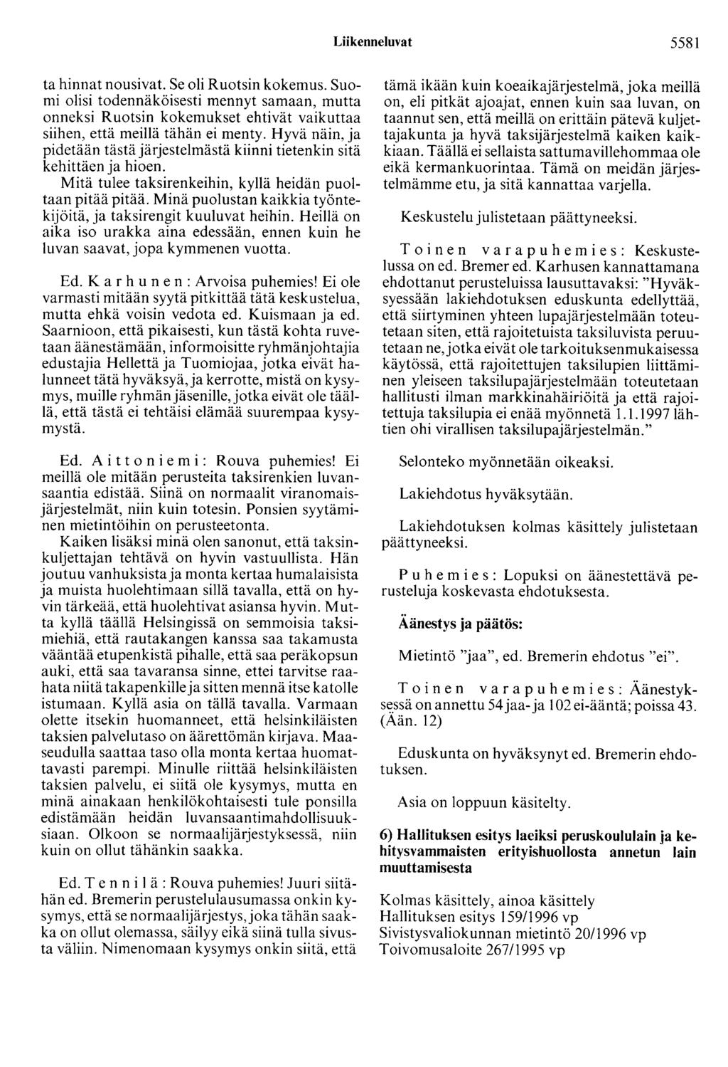Liikenneluvat 5581 ta hinnat nousivat. Se oli Ruotsin kokemus. Suomi olisi todennäköisesti mennyt samaan, mutta onneksi Ruotsin kokemukset ehtivät vaikuttaa siihen, että meillä tähän ei menty.