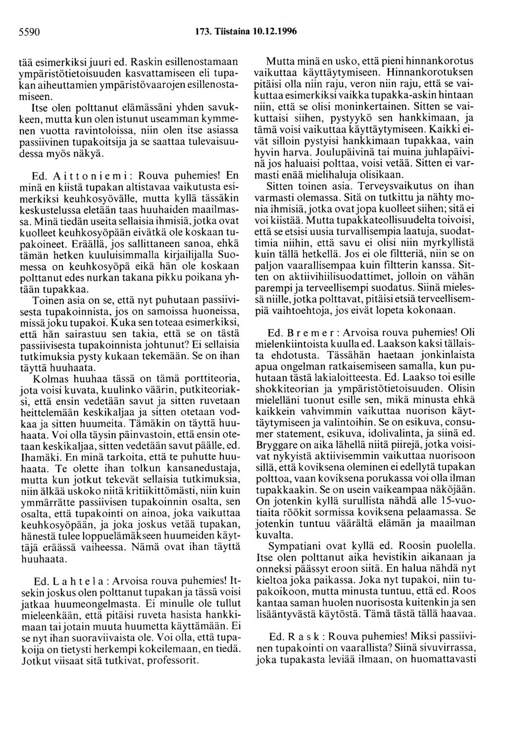 5590 173. Tiistaina 10.12.1996 tää esimerkiksi juuri ed. Raskin esillenostamaan ympäristötietoisuuden kasvattamiseen eli tupakan aiheuttamien ympäristövaarojen esillenostamiseen.