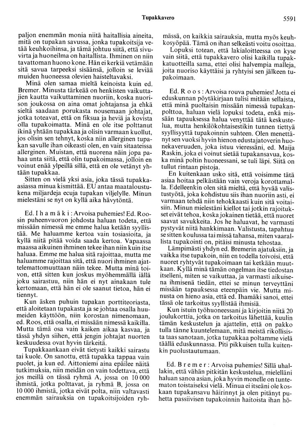 Tupakkavero 5591 paljon enemmän monia niitä haitallisia aineita, mitä on tupakan savussa, jonka tupakoitsija vetää keuhkoihinsa, ja tämä johtuu siitä, että sivuvirta ja huoneilma on haitallista.