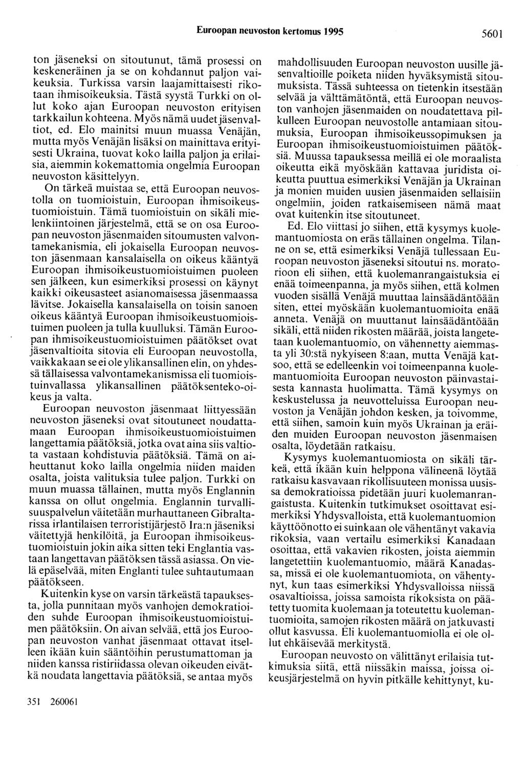 Euroopan neuvoston kertomus 1995 5601 ton jäseneksi on sitoutunut, tämä prosessi on keskeneräinen ja se on kohdannut paljon vaikeuksia. Turkissa varsin laajamittaisesti rikotaan ihmisoikeuksia.