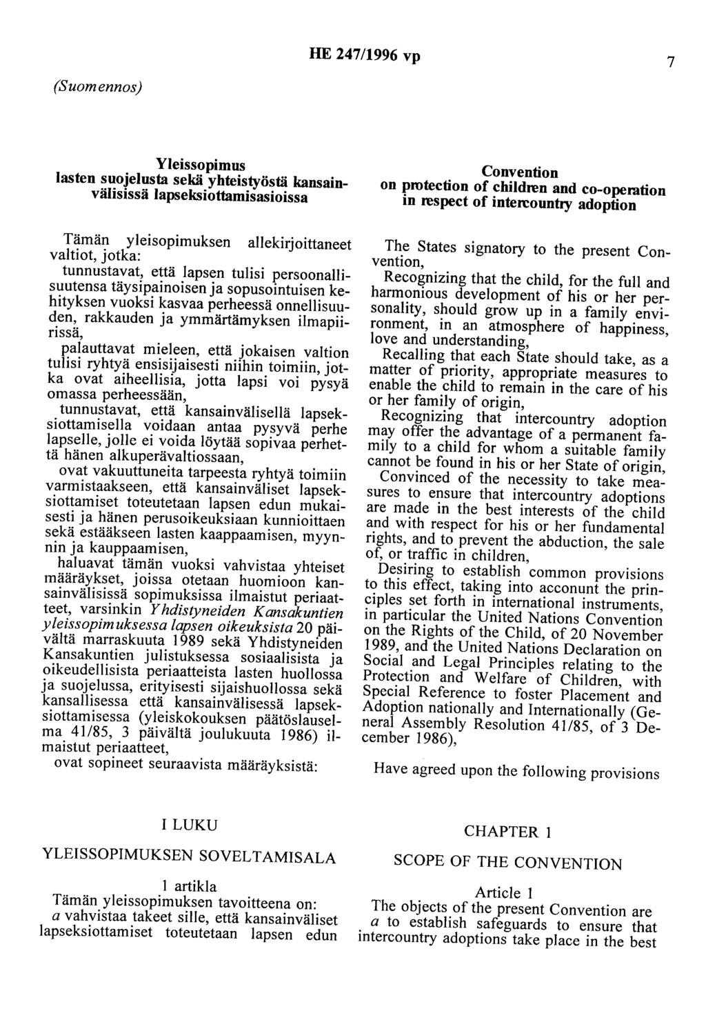 HE 247/1996 vp 7 (Suomennos) Yleissopimus lasten suojelusta sekä yhteistyöstä kansainvälisissä lapseksiottamisasioissa Tämän yleisopimuksen allekirjoittaneet valtiot, jotka: tunnustavat, että lapsen