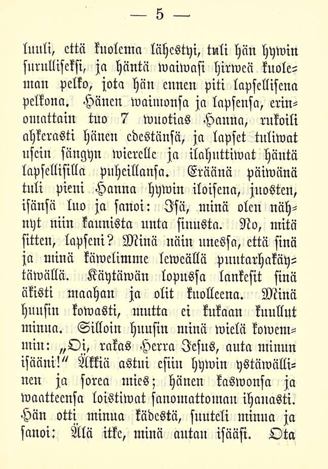 5 luuli, että kuolema lähestyi, tuli hän hywin surulliseksi, ja häntä waiwasi hirweä kuoleman pelko, jota hän ennen piti lapsellisena pelkona.