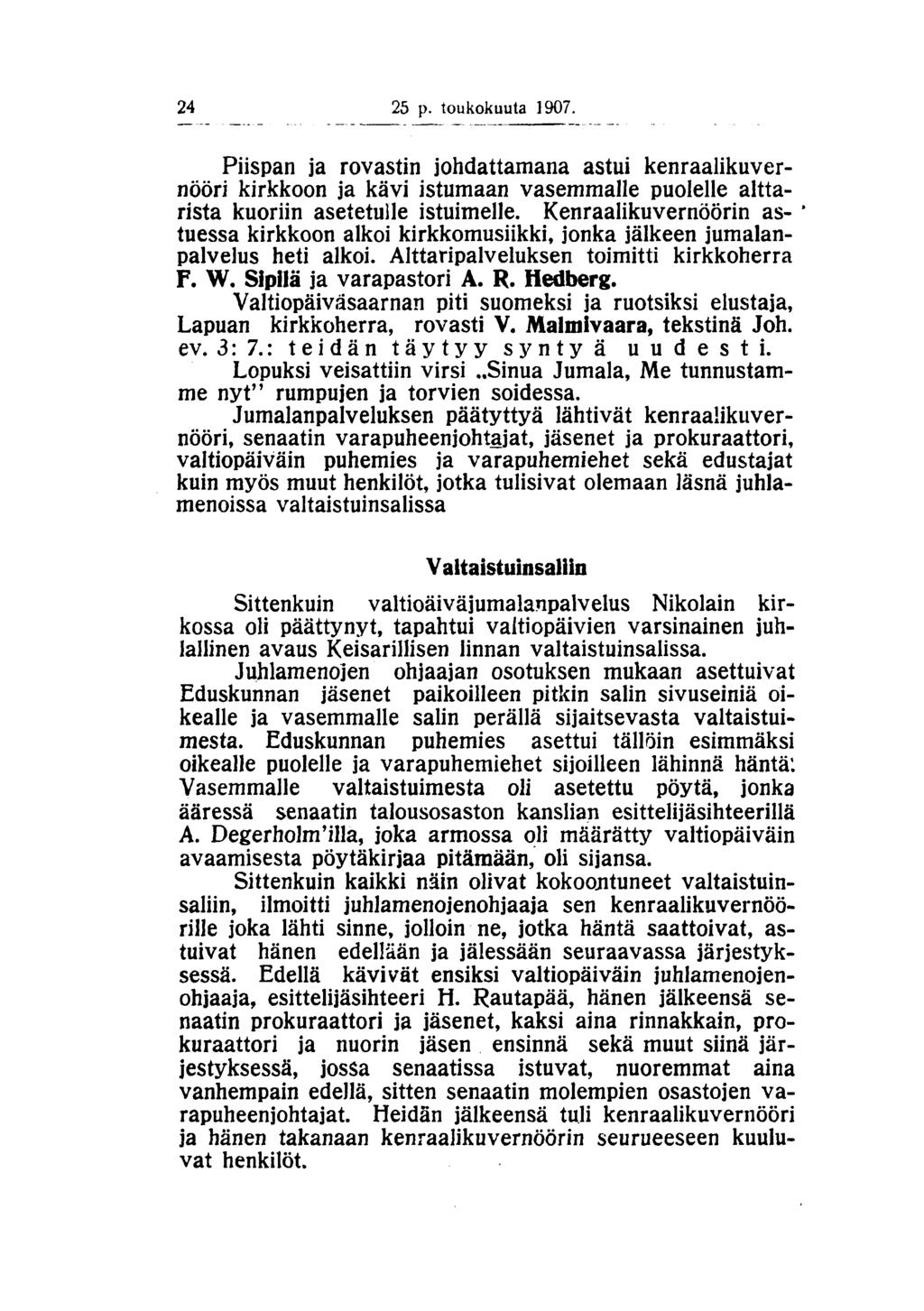 24 25 p. toukokuuta 1907. Piispan ja rovastin johdattamana astui kenraalikuvernööri kirkkoon ja kävi istumaan vasemmalle puolelle alttarista kuoriin asetetulle istuimelle.