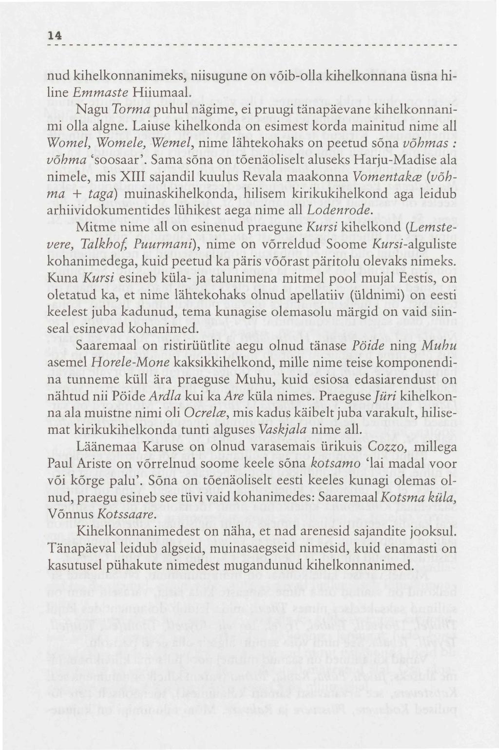 14 nud kihelkonnanimeks, niisugune on võib-olla kihelkonnana üsna hiline Emmaste Hiiumaal. Nagu Torma puhul nägime, ei pruugi tänapäevane kihelkonnanimi olla algne.