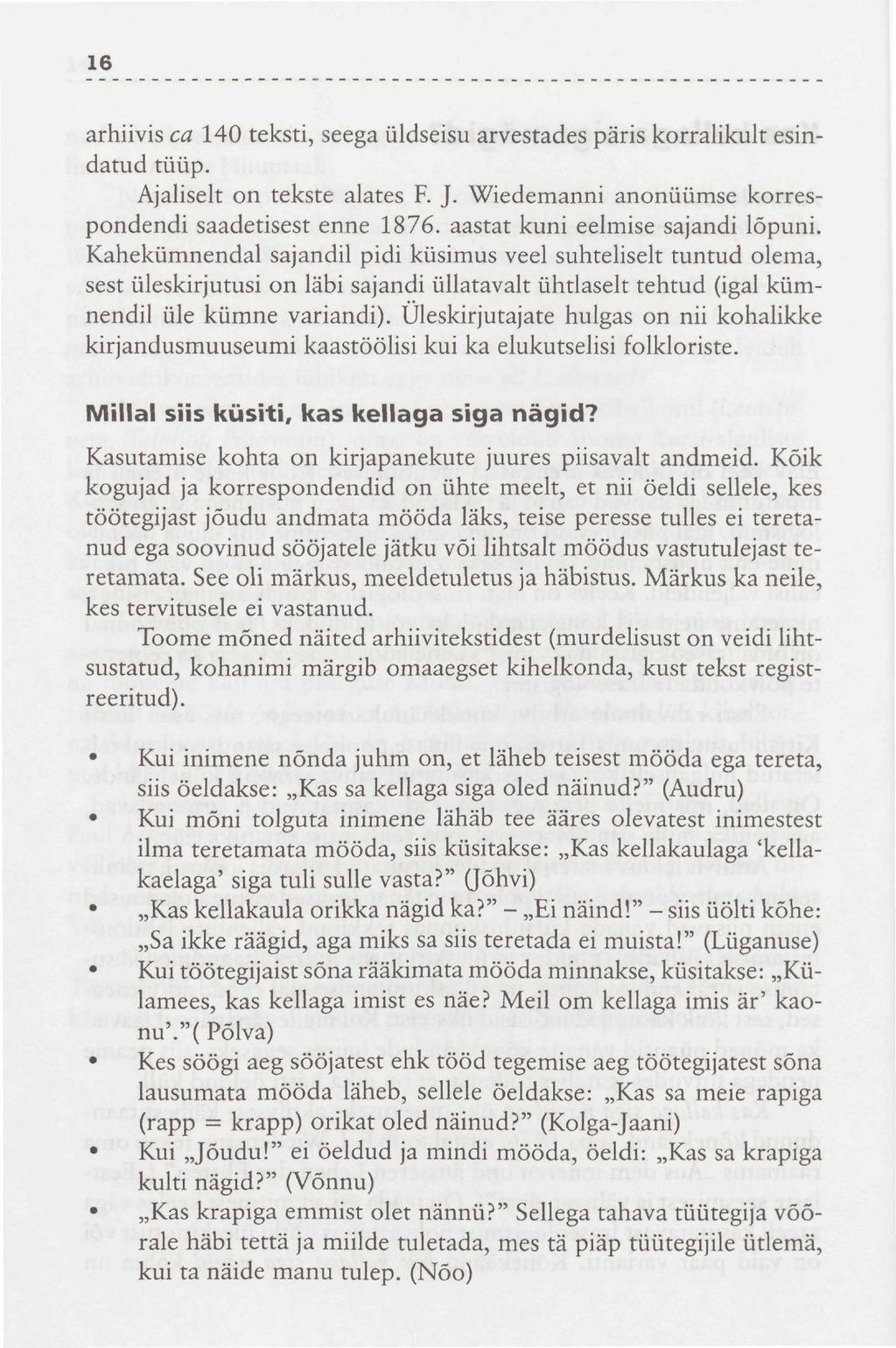 16 arhiivis ca 140 teksti, seega üldseisu arvestades päris korralikult esindatud tüüp. Ajaliselt on tekste alates R J. Wiedemanni anonüümse korrespondendi saadetisest enne 1876.