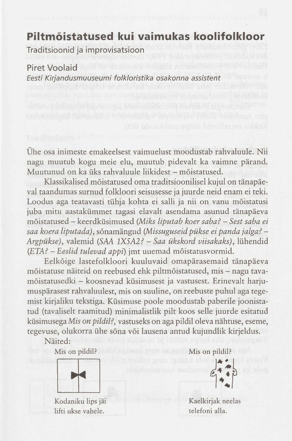 Piltmõistatused kui vaimukas koolifolkloor Traditsioonid ja improvisatsioon Piret Voolaid Eesti Kirjandusmuuseumi folkloristika osakonna assistent Ühe osa inimeste emakeelsest vaimuelust moodustab