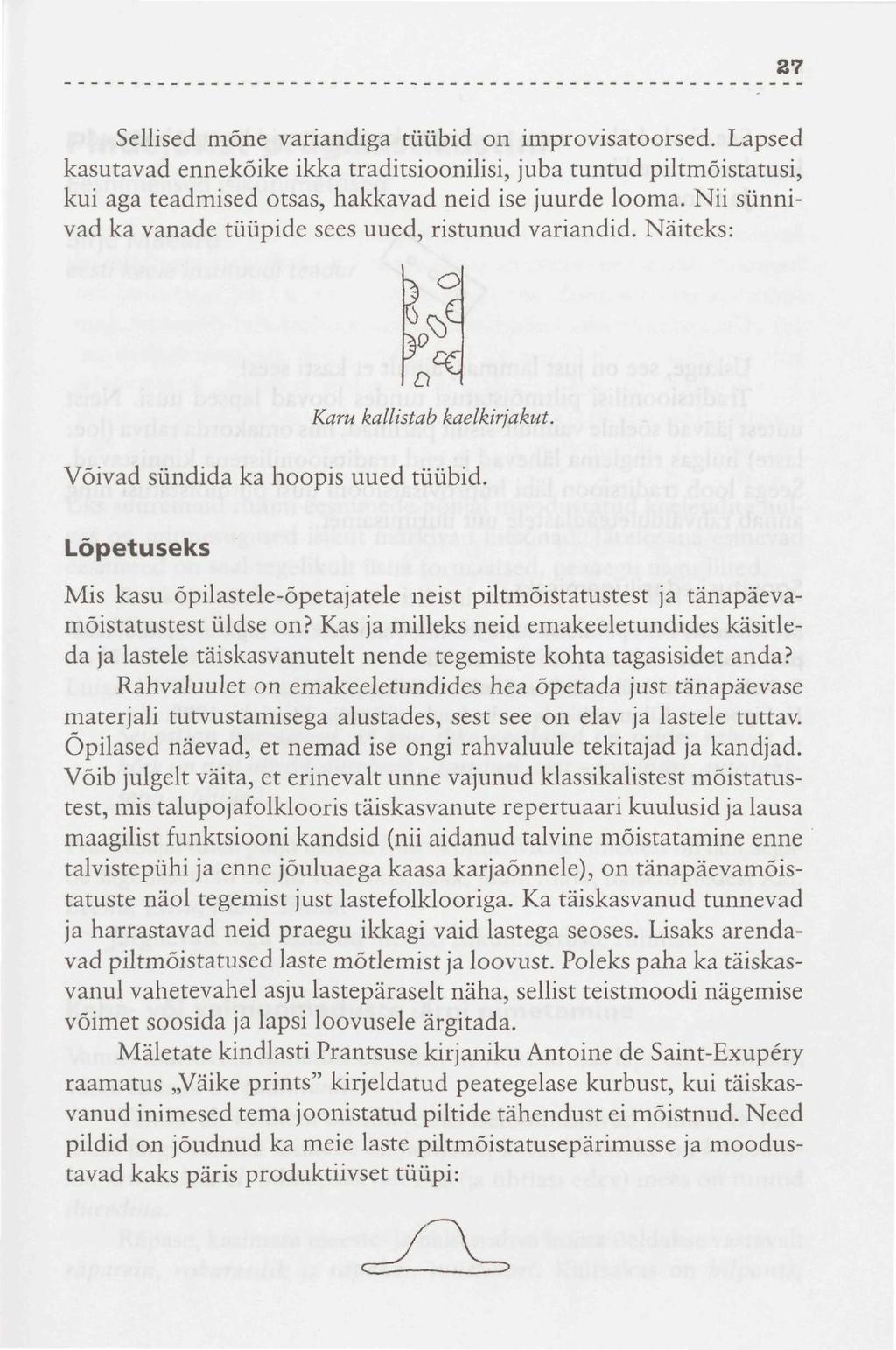 27 Sellised mõne variandiga tüübid on improvisatoorsed. Lapsed kasutavad ennekõike ikka traditsioonilisi, juba tuntud piltmõistatusi, kui aga teadmised otsas, hakkavad neid ise juurde looma.