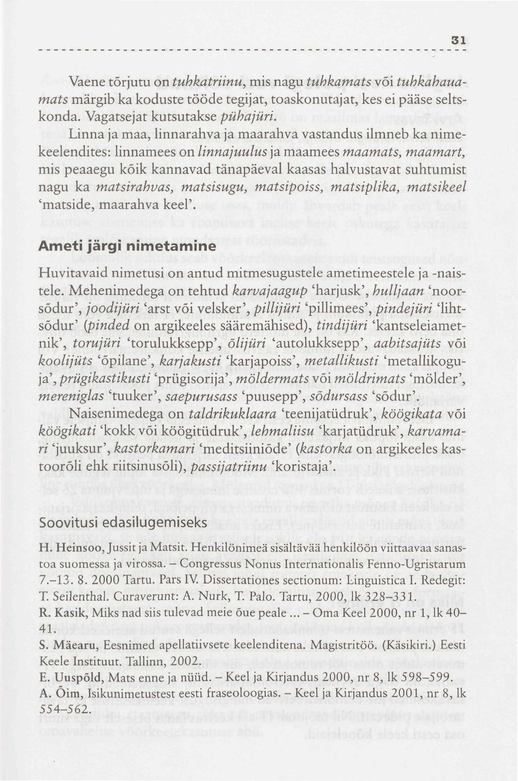 31 Vaene tõrjutu on tuhkatriinu, mis nagu tuhkamats või tuhkahauamats märgib ka koduste tööde tegijat, toaskonutajat, kes ei pääse seltskonda. Vagatsejat kutsutakse pühajuri.