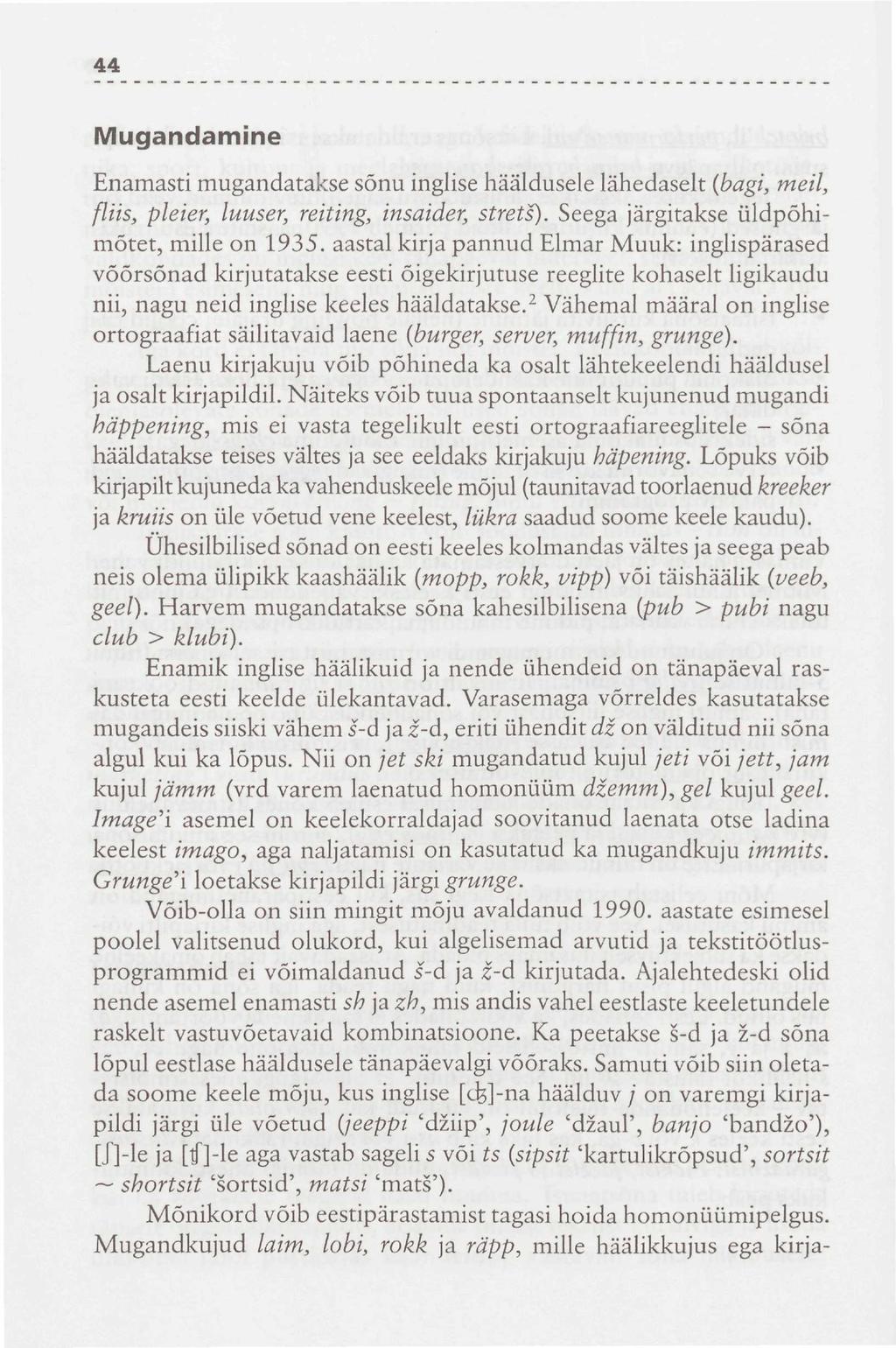 44 Mugandamine Enamasti mugandatakse sõnu inglise hääldusele lähedaselt (bagi, meil, fliis, pleier, luuser, reiting, insaider, strets). Seega järgitakse üldpõhimõtet, mille on 1935.