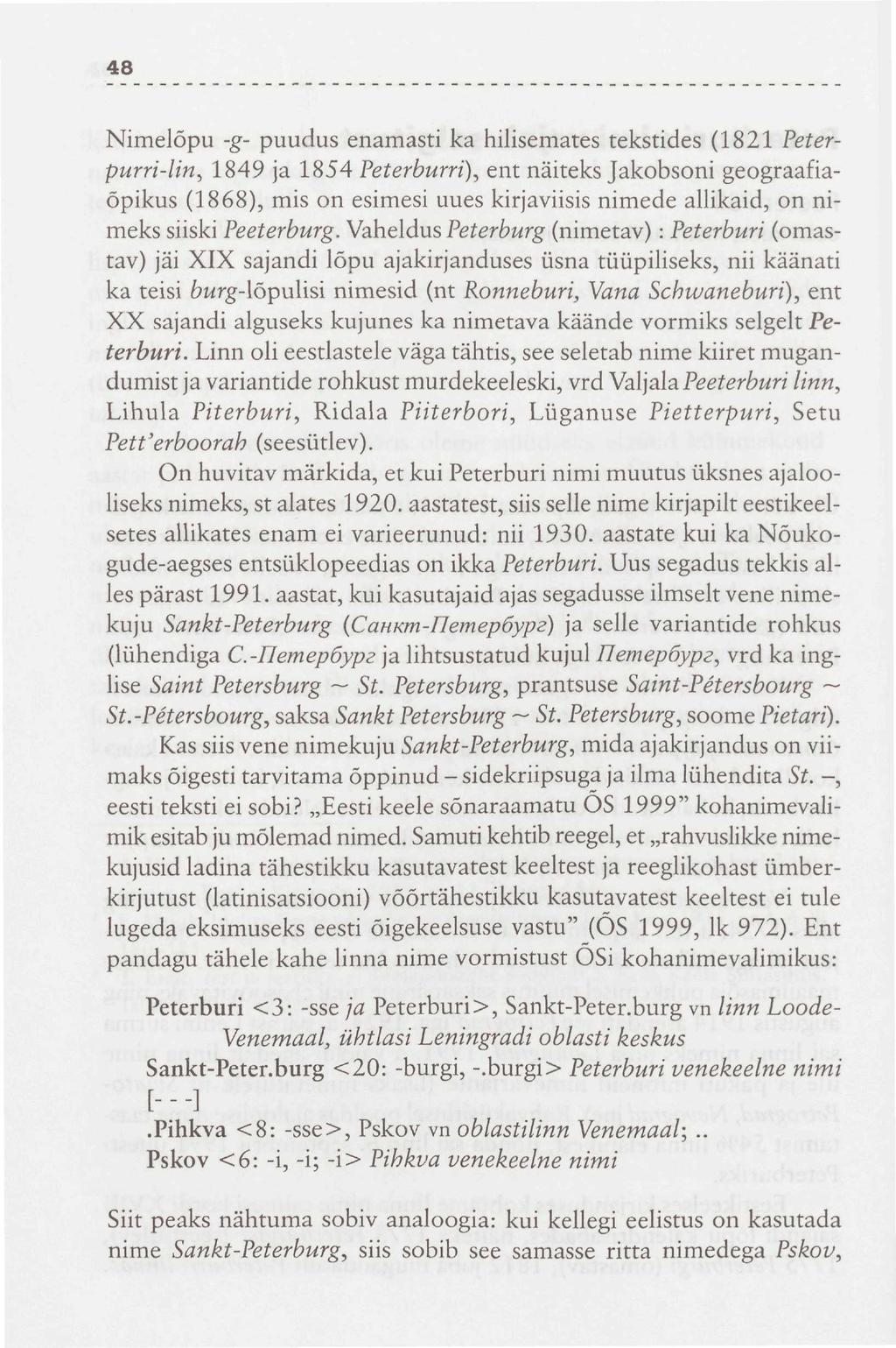 48 Nimelõpu -g- puudus enamasti ka hilisemates tekstides (1821 Peterpurri-lin, 1849 ja 1854 Peterburri), ent näiteks Jakobsoni geograafiaõpikus (1868), mis on esimesi uues kirjaviisis nimede