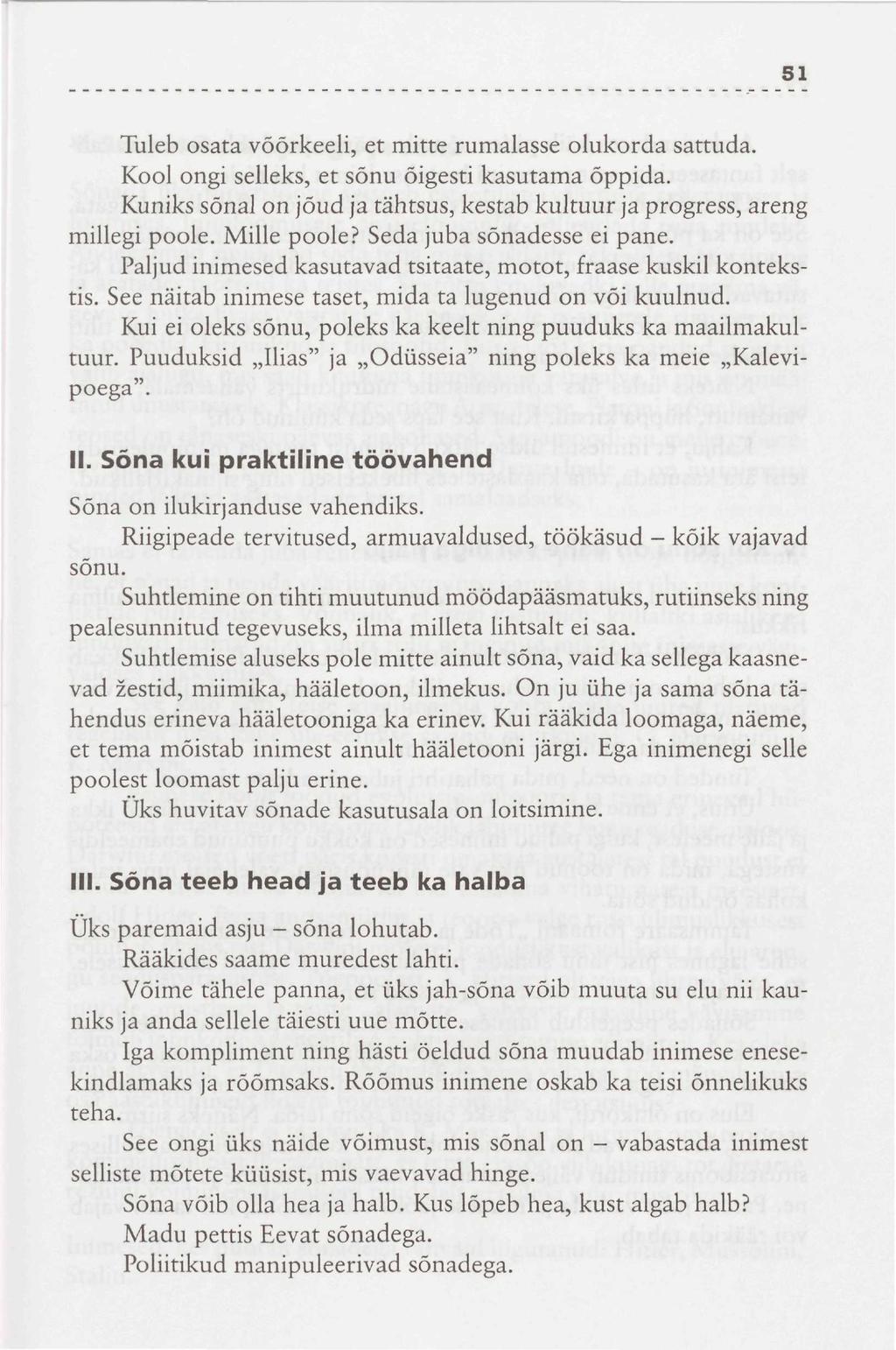 51 Tuleb osata võõrkeeli, et mitte rumalasse olukorda sattuda. Kool ongi selleks, et sõnu õigesti kasutama Õppida. Kuniks sõnal on jõud ja tähtsus, kestab kultuur ja progress, areng millegi poole.