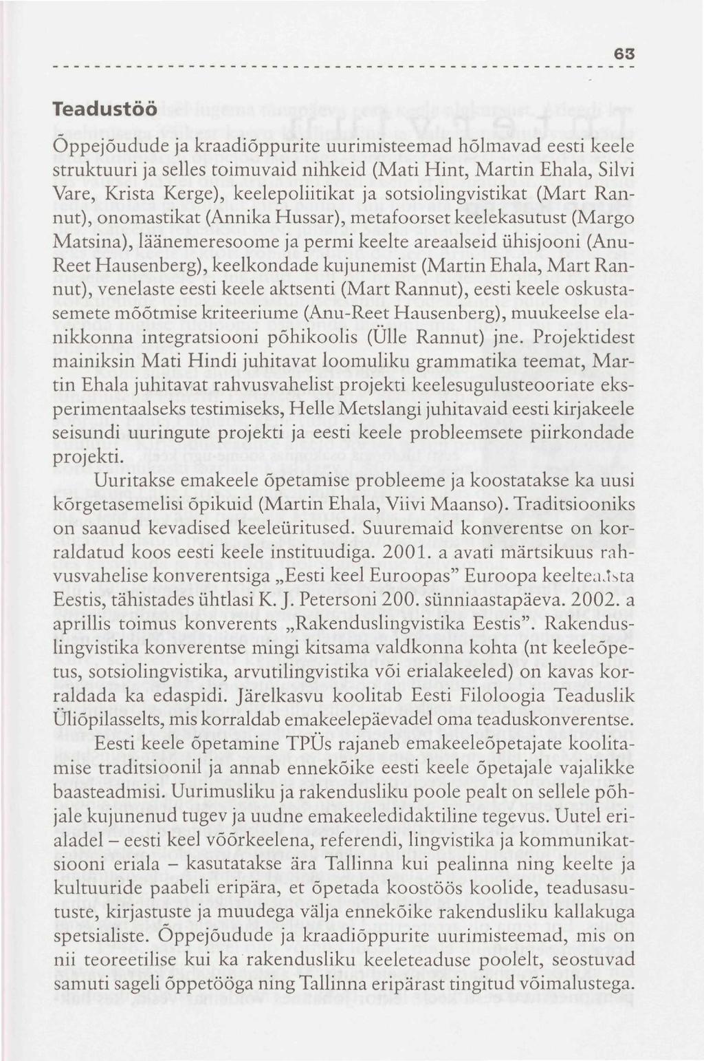 63 Teadustöö Õppejõudude ja kraadiõppurite uurimisteemad hõlmavad eesti keele struktuuri ja selles toimuvaid nihkeid (Mati Hint, Martin Ehala, Silvi Vare, Krista Kerge), keelepoliitikat ja