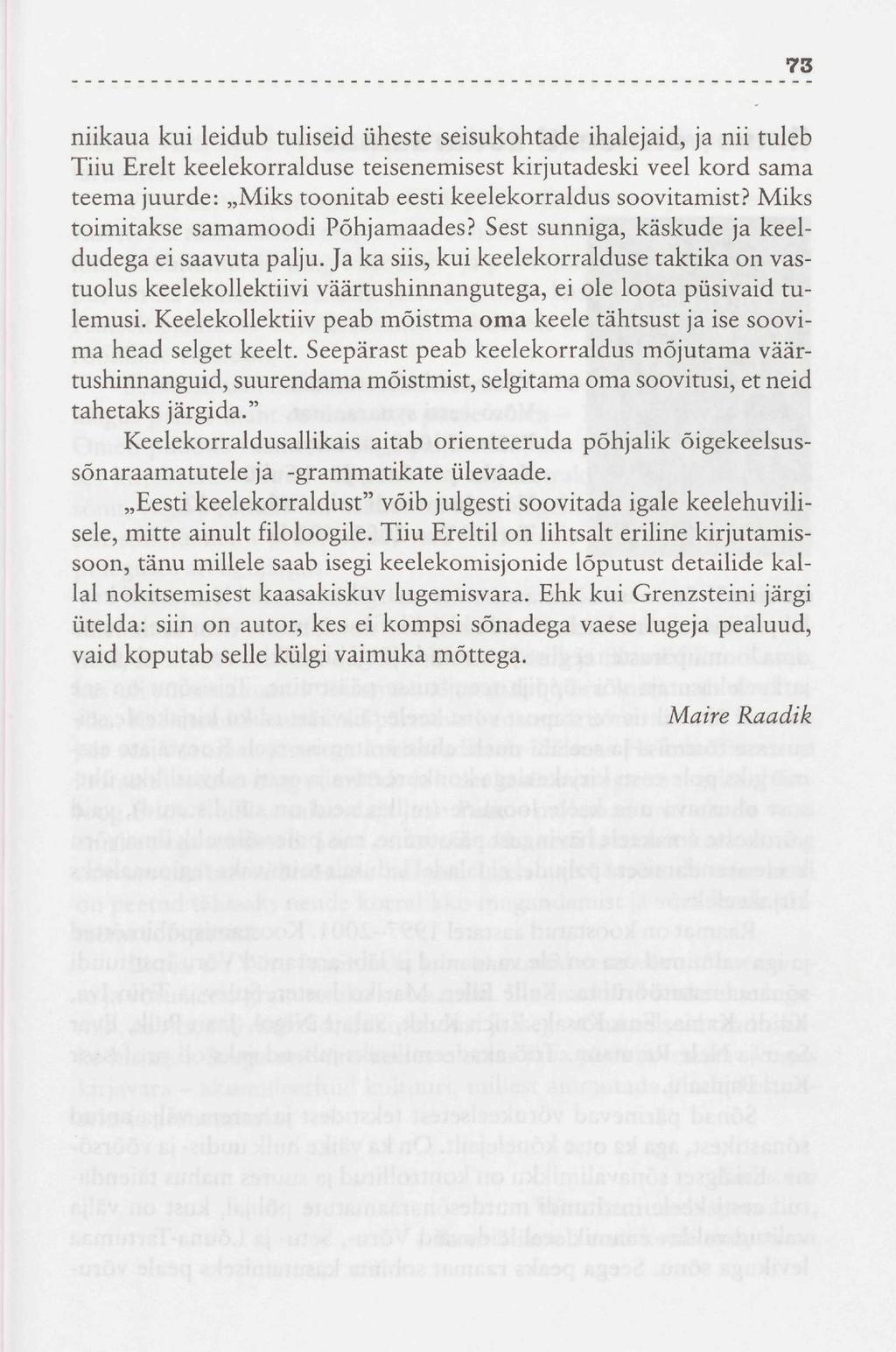 73 niikaua kui leidub tuliseid üheste seisukohtade ihalejaid, ja nii tuleb Tiiu Erelt keelekorralduse teisenemisest kirjutadesa veel kord sama teema juurde: Miks toonitab eesti keelekorraldus