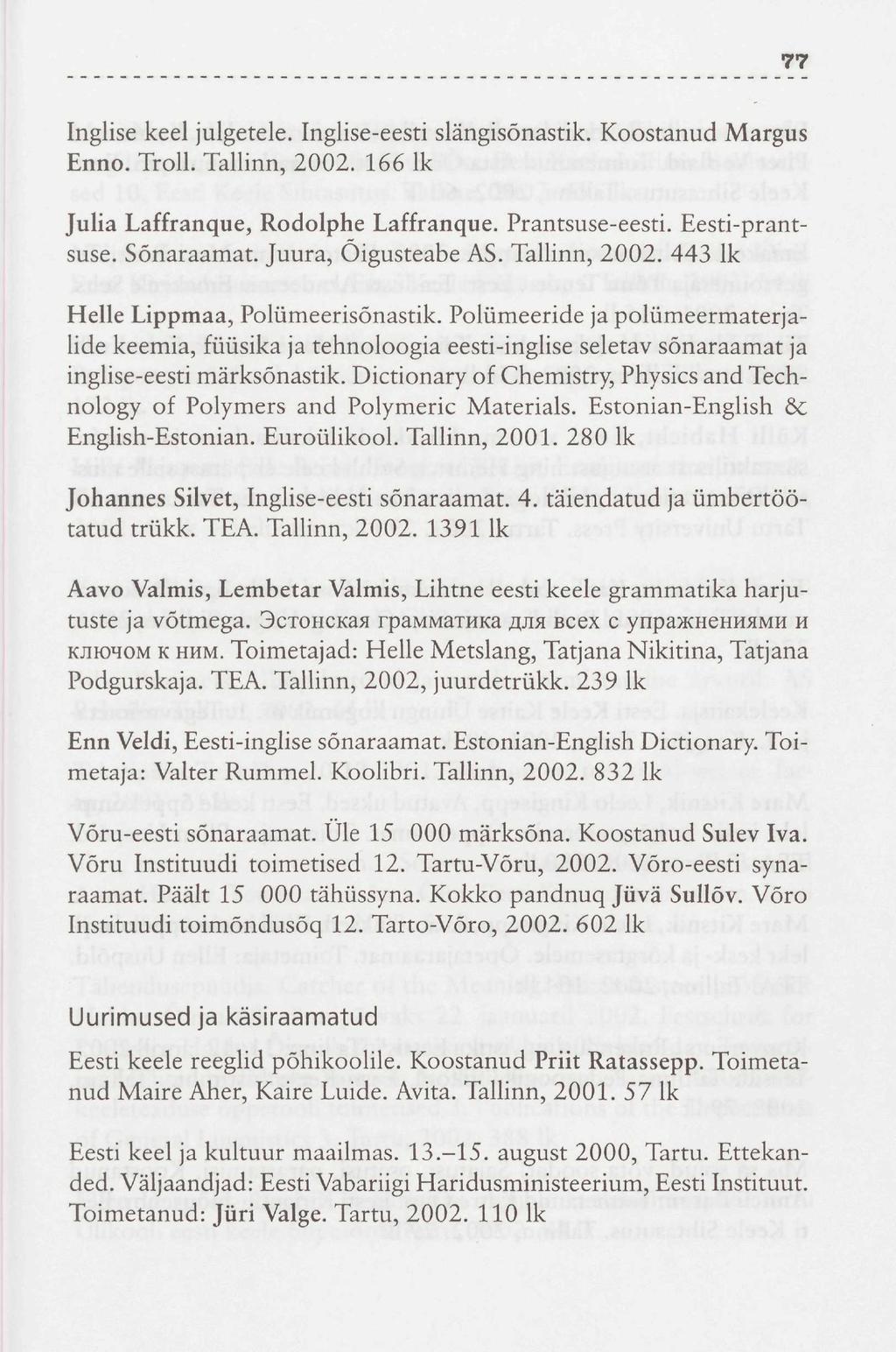 77 Inglise keel julgetele. Inglise-eesti slängisõnastik. Koostanud Margus Enno. Troll. Tallinn, 2002. 166 lk Julia Laffranque, Rodolphe Laffranque. Prantsuse-eesti. Eesti-prantsuse. Sõnaraamat.