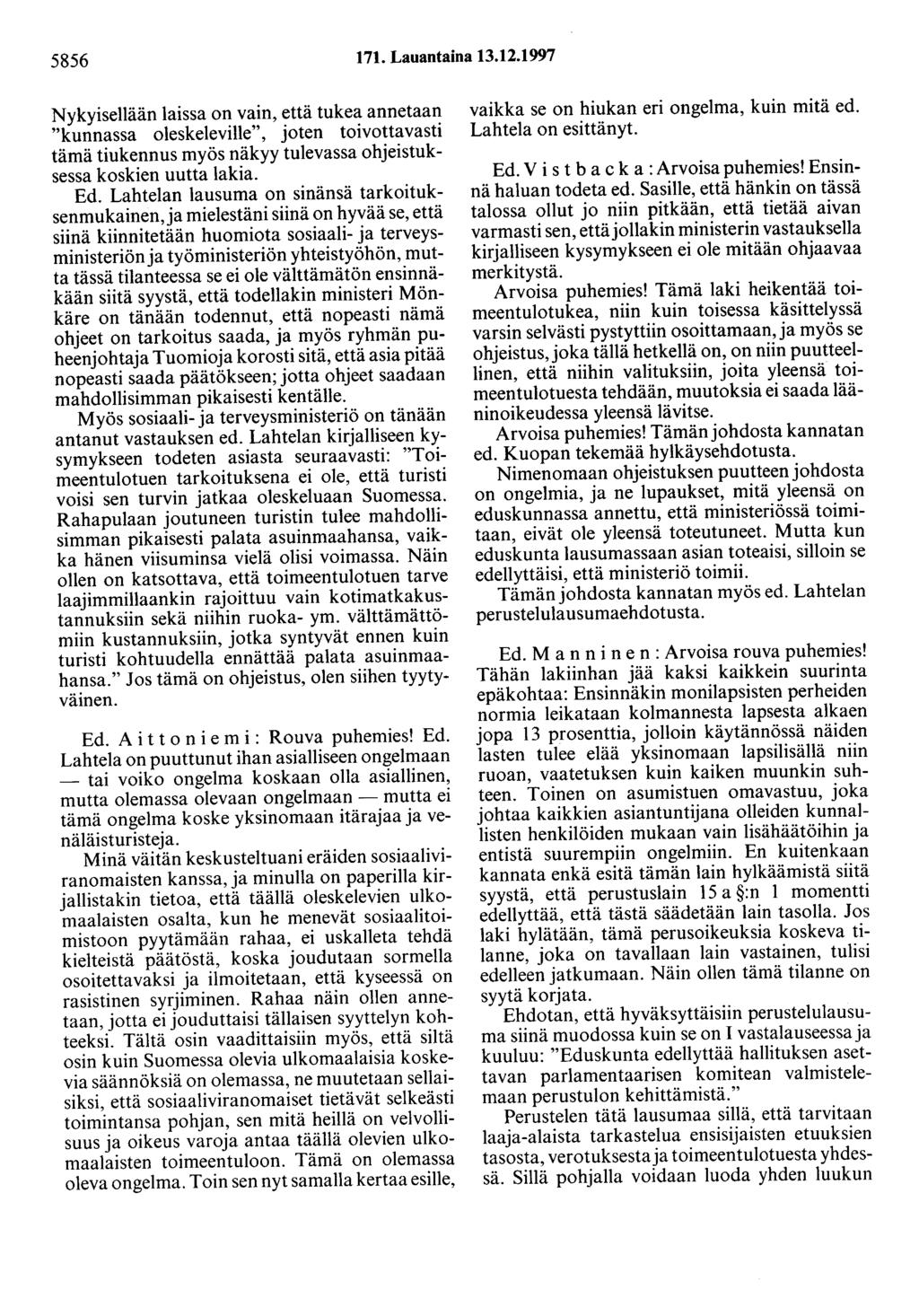 5856 171. Lauantaina 13.12.1997 Nykyisellään laissa on vain, että tukea annetaan "kunnassa oleskeleville", joten toivottavasti tämä tiukennus myös näkyy tulevassa ohjeistuksessa koskien uutta lakia.