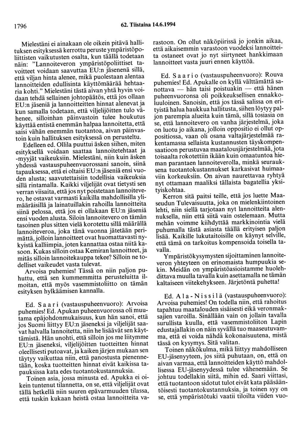 1796 62. Tiistaina 14.6.1994 Mielestäni ei ainakaan ole oikein pitävä hallituksen esityksessä kerrottu peruste ympäristöpoliittisten vaikutusten osalta, kun täällä todetaan näin: "Lannoiteveron