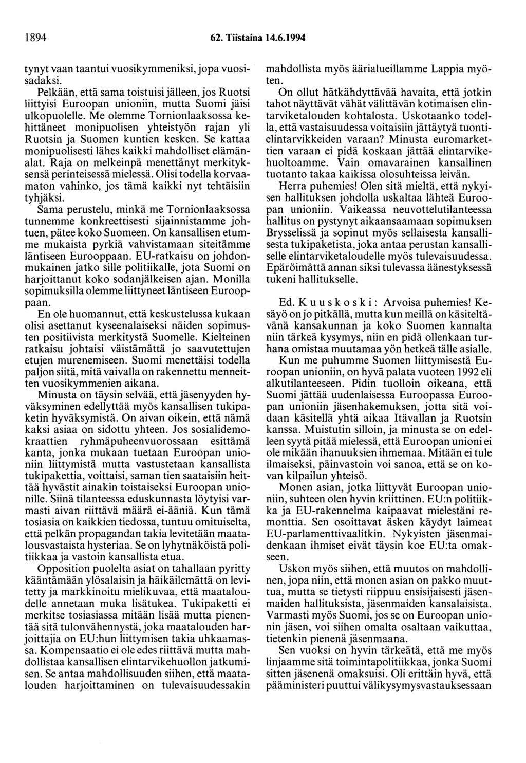 1894 62. Tiistaina 14.6.1994 tynyt vaan taantui vuosikymmeniksi, jopa vuosisadaksi. Pelkään, että sama toistuisi jälleen, jos Ruotsi liittyisi Euroopan unioniin, mutta Suomi jäisi ulkopuolelle.