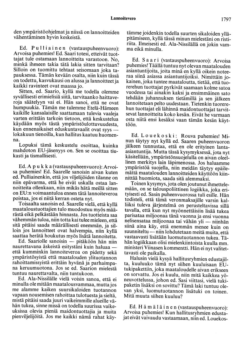 Lannoitevero 1797 denympäristöohjelmat ja niissä on lannoitteiden vähentäminen hyvin keskeistä. Ed. P u II i aine n (vastauspuheenvuoro): Arvoisa puhemies! Ed. Saari totesi, etteivät tuottajat tule ostamaan lannoitteita varastoon.