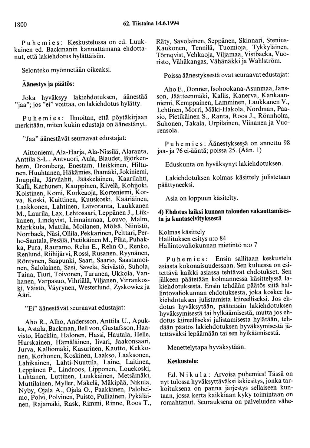 1800 62. Tiistaina 14.6.1994 P u h e m i e s : Keskustelussa on ed. Luukkainen ed. Backmanin kannattamana ehdottanut, että lakiehdotus hylättäisiin. Selonteko myönnetään oikeaksi.