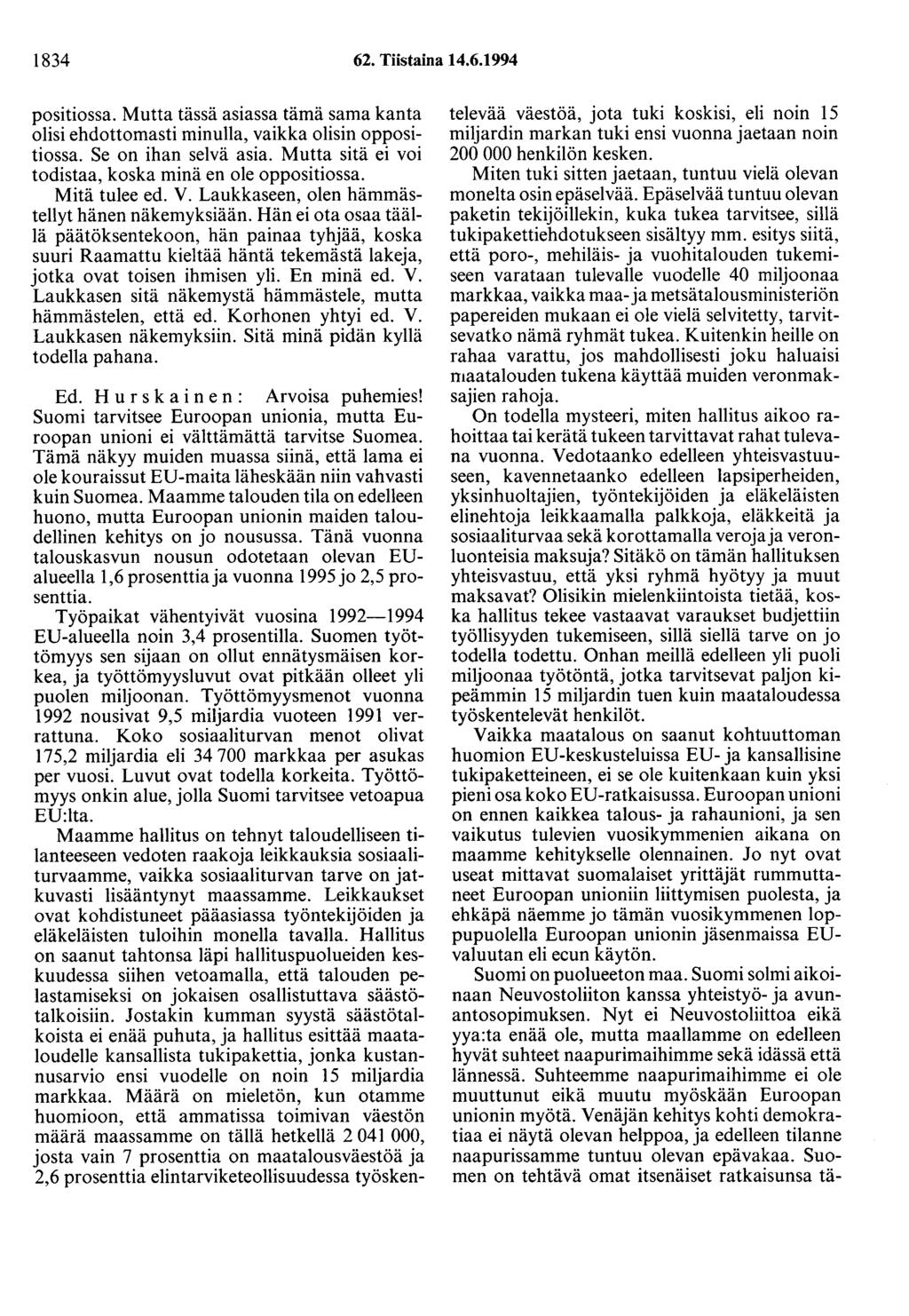 1834 62. Tiistaina 14.6.1994 positiossa. Mutta tässä asiassa tämä sama kanta olisi ehdottomasti minulla, vaikka olisin oppositiossa. Se on ihan selvä asia.
