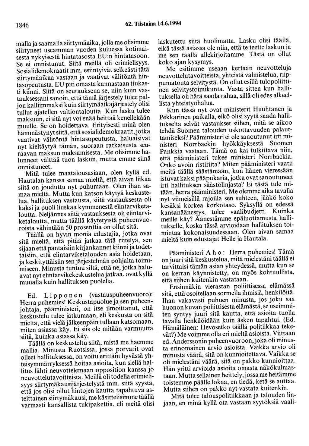 1846 62. Tiistaina 14.6.1994 maila ja saamalla siirtymäaika,jolla me olisimme siirtyneet useamman vuoden kuluessa kotimaisesta nykyisestä hintatasosta EU:n hintatasoon. Se ei onnistunut.