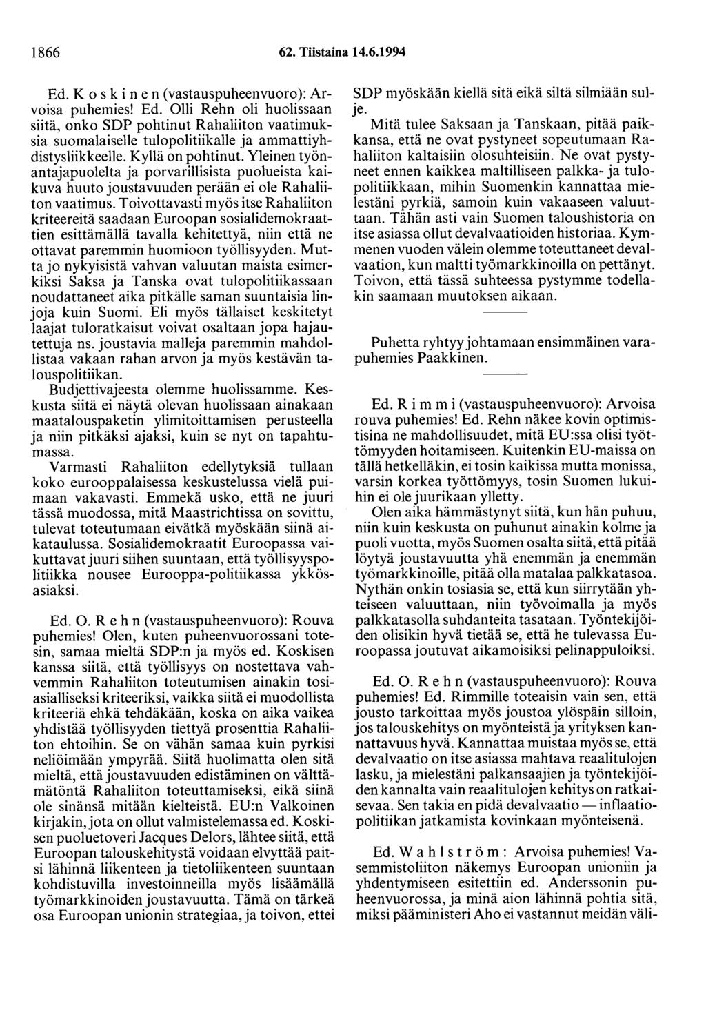 1866 62. Tiistaina 14.6.1994 Ed. Koskinen (vastauspuheenvuoro): Arvoisa puhemies! Ed. Olli Rehn oli huolissaan siitä, onko SDP pohtinut Rahaliiton vaatimuksia suomalaiselle tulopolitiikalle ja ammattiyhdistysliikkeelle.